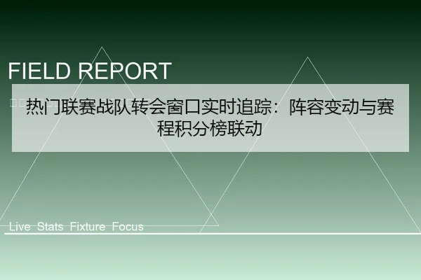 热门联赛战队转会窗口实时追踪：阵容变动与赛程积分榜联动